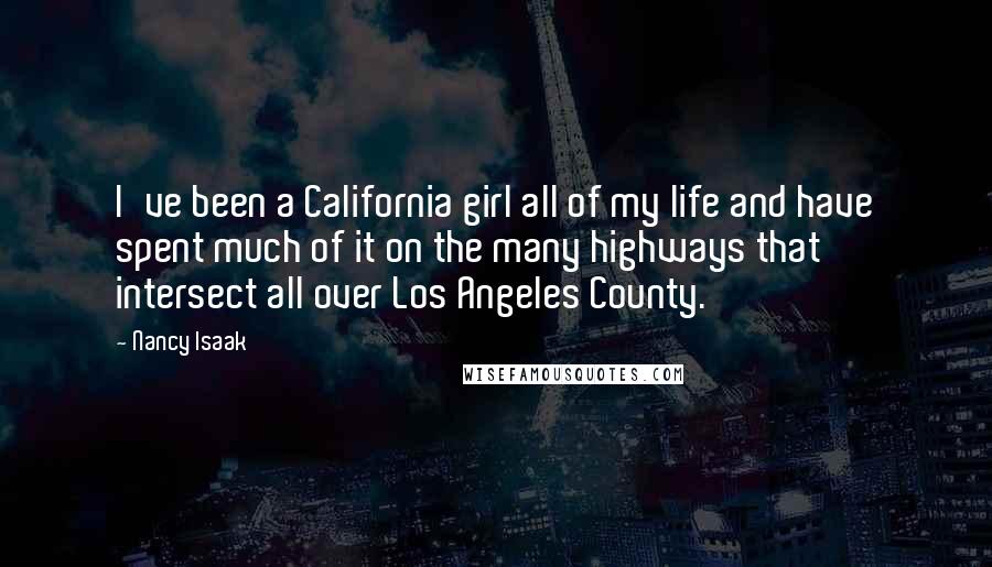 Nancy Isaak Quotes: I've been a California girl all of my life and have spent much of it on the many highways that intersect all over Los Angeles County.