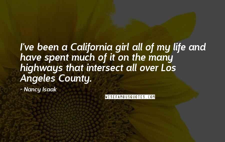 Nancy Isaak Quotes: I've been a California girl all of my life and have spent much of it on the many highways that intersect all over Los Angeles County.