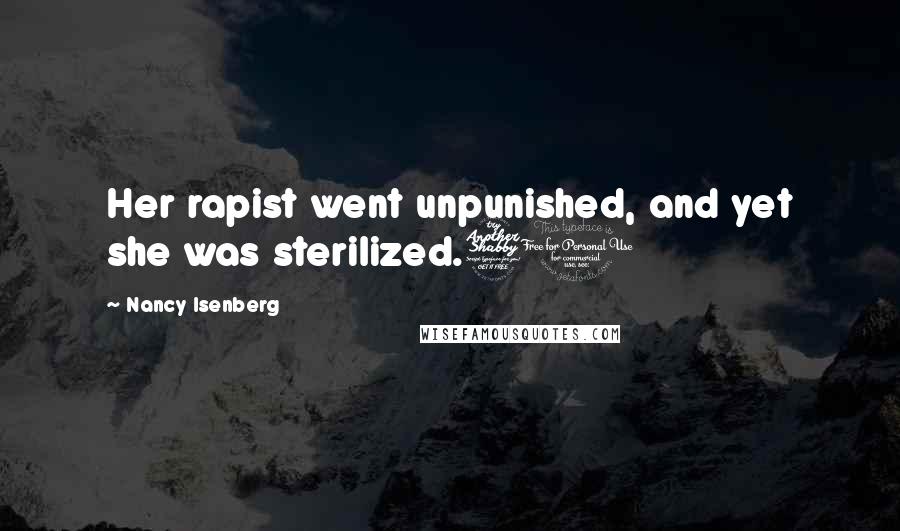 Nancy Isenberg Quotes: Her rapist went unpunished, and yet she was sterilized.70