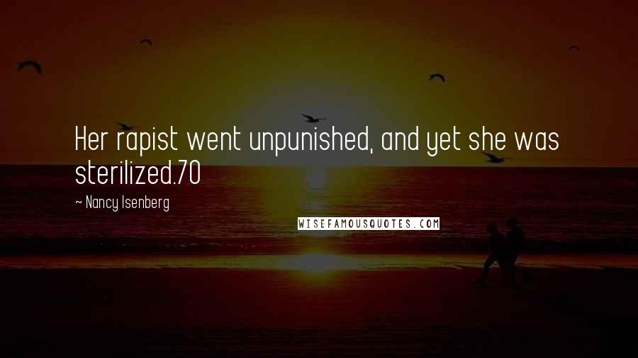 Nancy Isenberg Quotes: Her rapist went unpunished, and yet she was sterilized.70