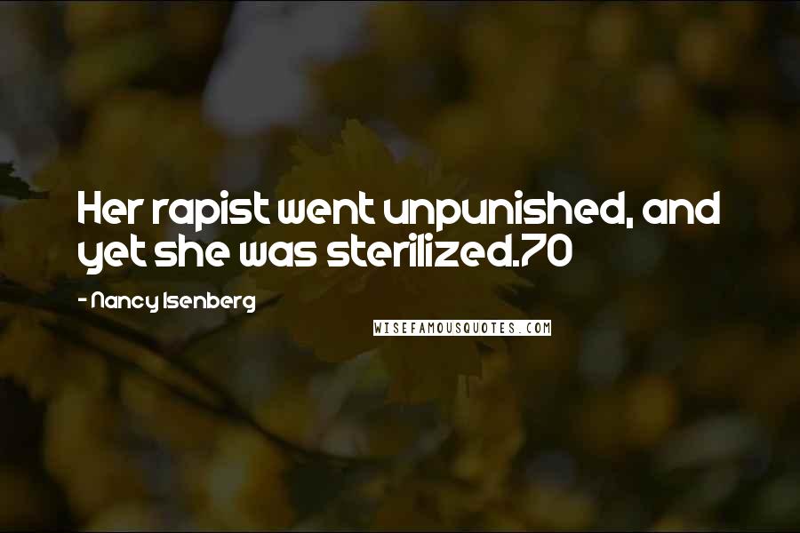 Nancy Isenberg Quotes: Her rapist went unpunished, and yet she was sterilized.70