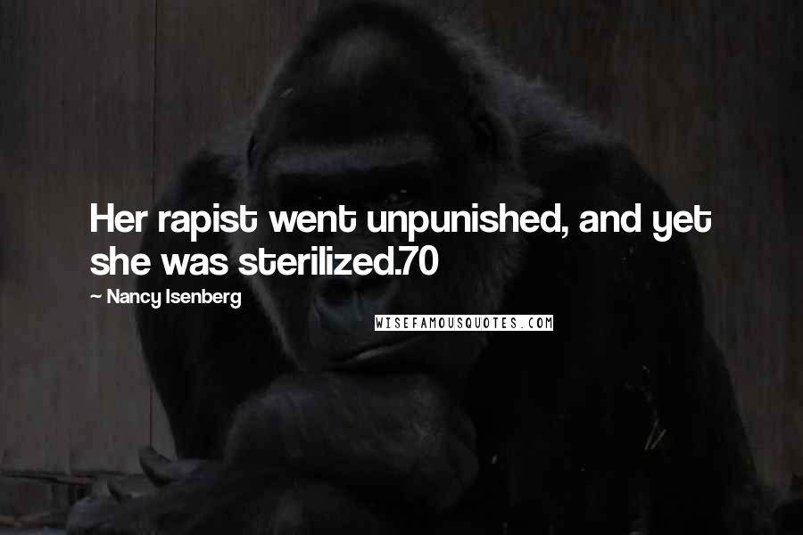 Nancy Isenberg Quotes: Her rapist went unpunished, and yet she was sterilized.70
