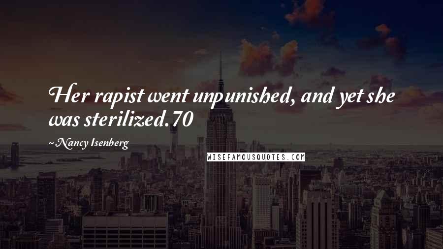 Nancy Isenberg Quotes: Her rapist went unpunished, and yet she was sterilized.70