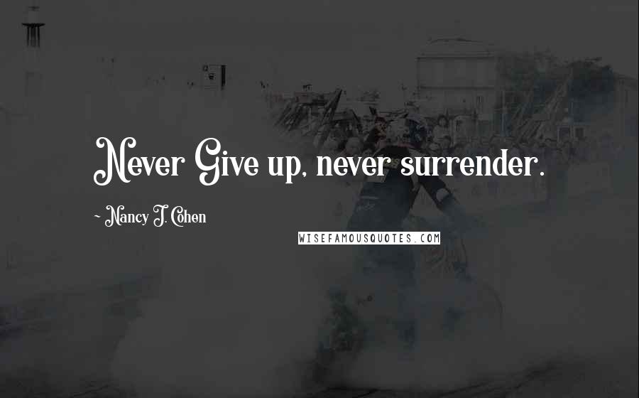 Nancy J. Cohen Quotes: Never Give up, never surrender.