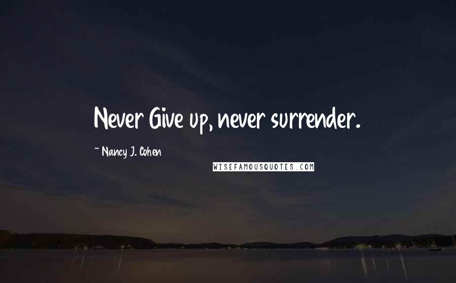 Nancy J. Cohen Quotes: Never Give up, never surrender.