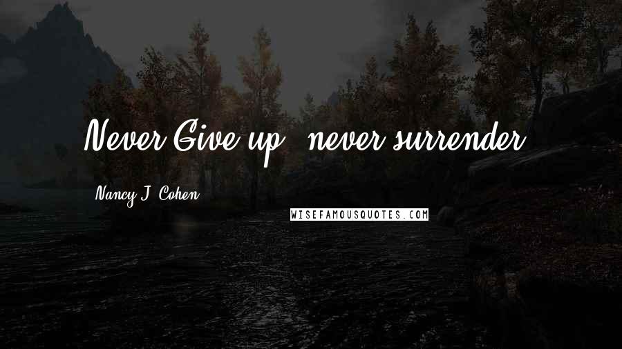 Nancy J. Cohen Quotes: Never Give up, never surrender.