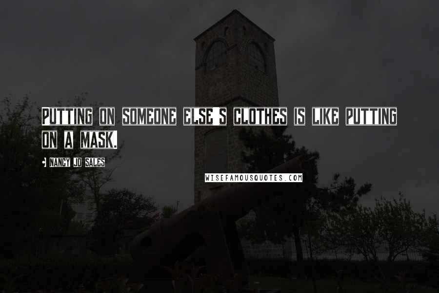 Nancy Jo Sales Quotes: Putting on someone else's clothes is like putting on a mask.