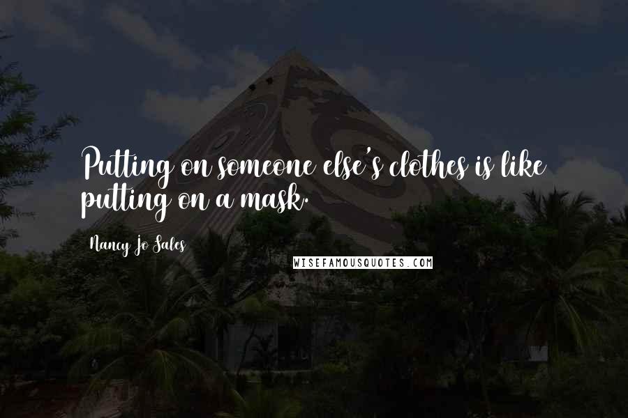 Nancy Jo Sales Quotes: Putting on someone else's clothes is like putting on a mask.