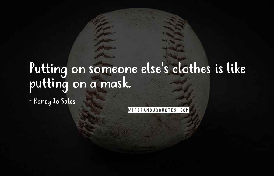 Nancy Jo Sales Quotes: Putting on someone else's clothes is like putting on a mask.