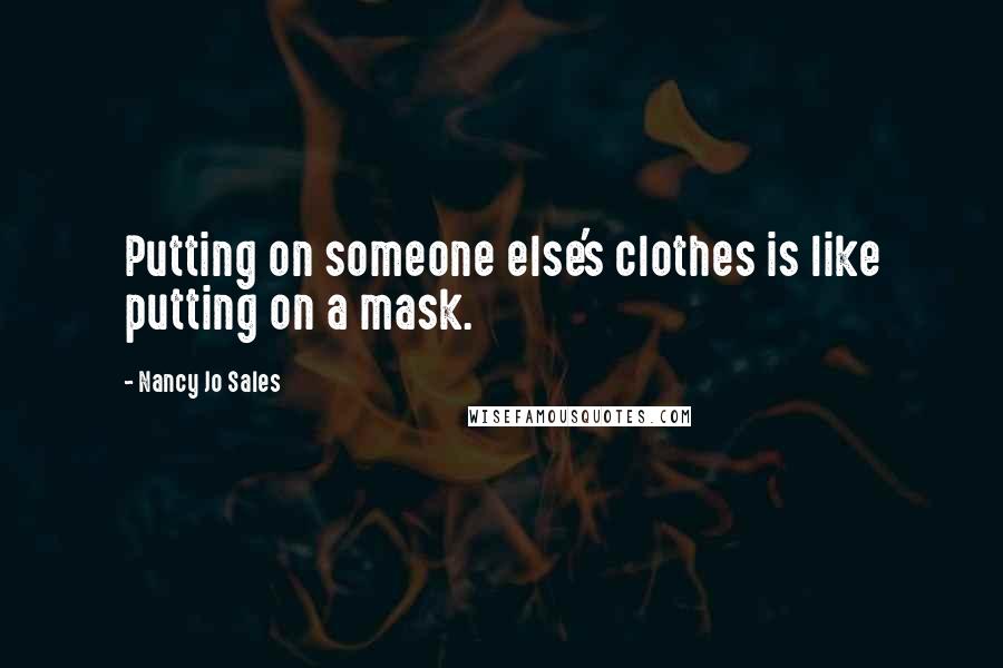 Nancy Jo Sales Quotes: Putting on someone else's clothes is like putting on a mask.