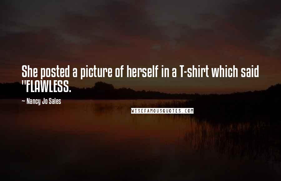 Nancy Jo Sales Quotes: She posted a picture of herself in a T-shirt which said "FLAWLESS.