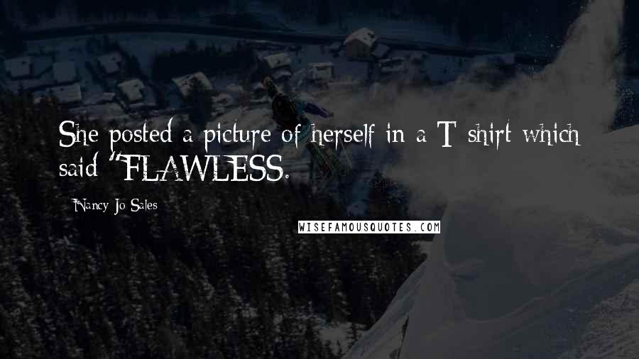 Nancy Jo Sales Quotes: She posted a picture of herself in a T-shirt which said "FLAWLESS.