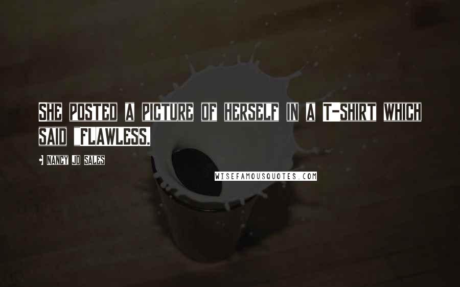 Nancy Jo Sales Quotes: She posted a picture of herself in a T-shirt which said "FLAWLESS.