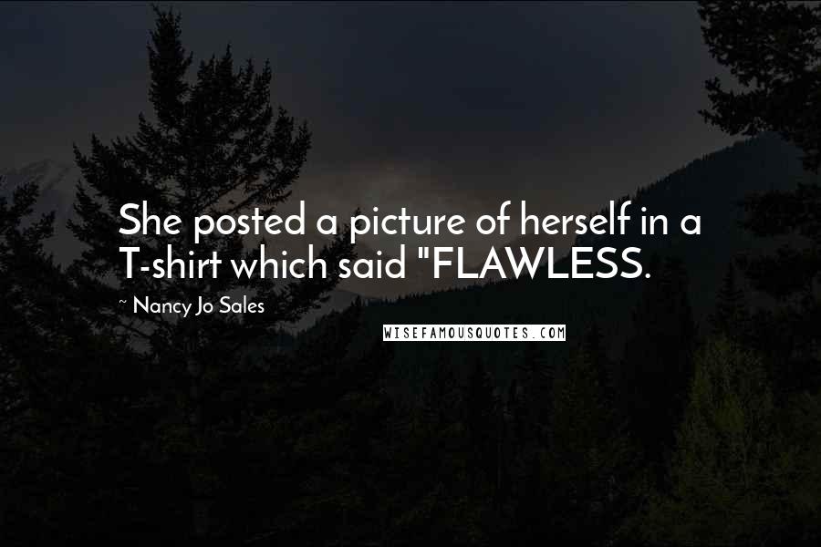 Nancy Jo Sales Quotes: She posted a picture of herself in a T-shirt which said "FLAWLESS.