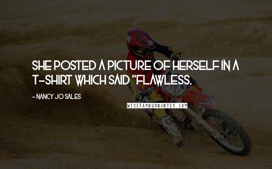 Nancy Jo Sales Quotes: She posted a picture of herself in a T-shirt which said "FLAWLESS.