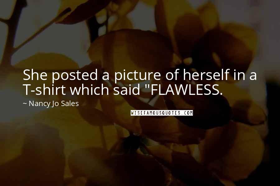 Nancy Jo Sales Quotes: She posted a picture of herself in a T-shirt which said "FLAWLESS.