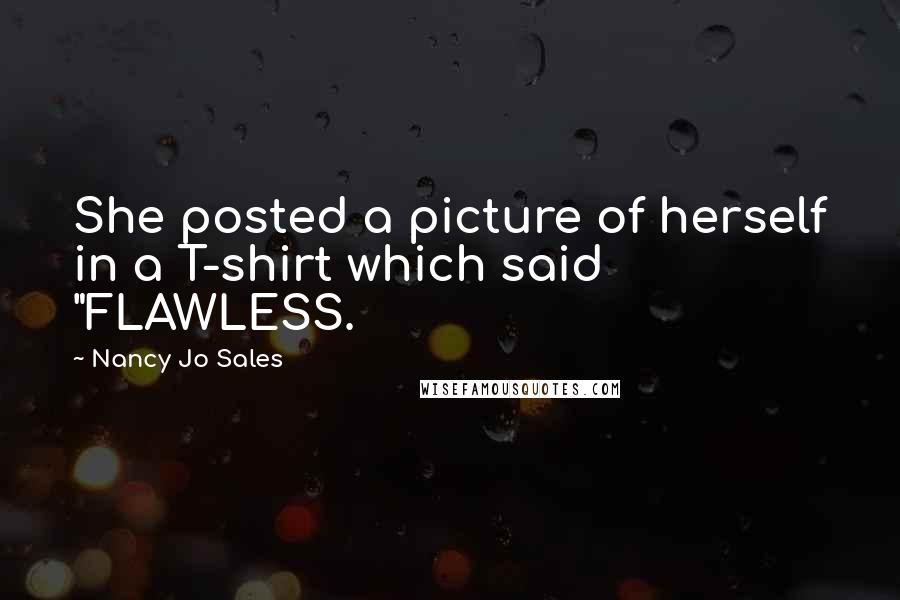 Nancy Jo Sales Quotes: She posted a picture of herself in a T-shirt which said "FLAWLESS.