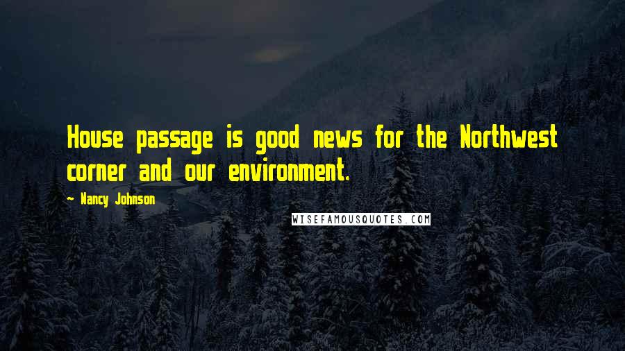 Nancy Johnson Quotes: House passage is good news for the Northwest corner and our environment.