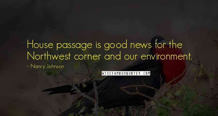 Nancy Johnson Quotes: House passage is good news for the Northwest corner and our environment.