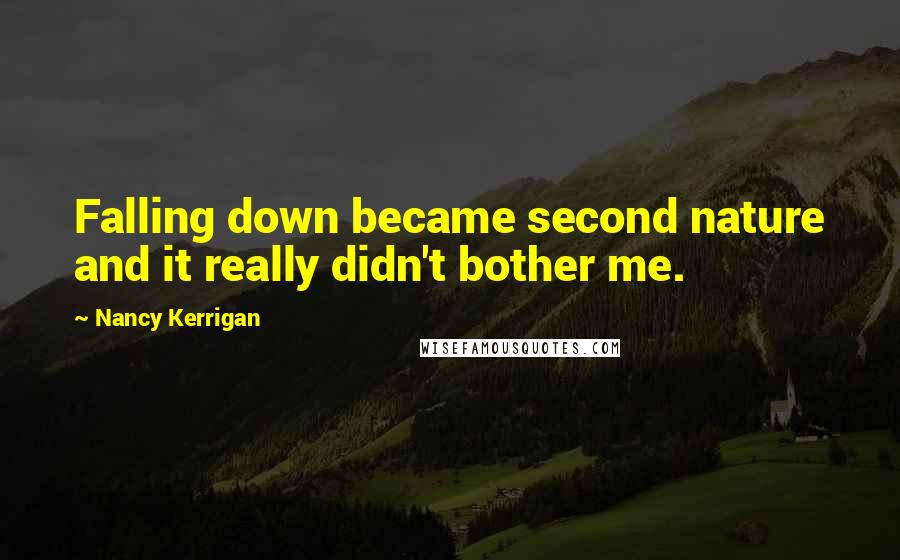 Nancy Kerrigan Quotes: Falling down became second nature and it really didn't bother me.