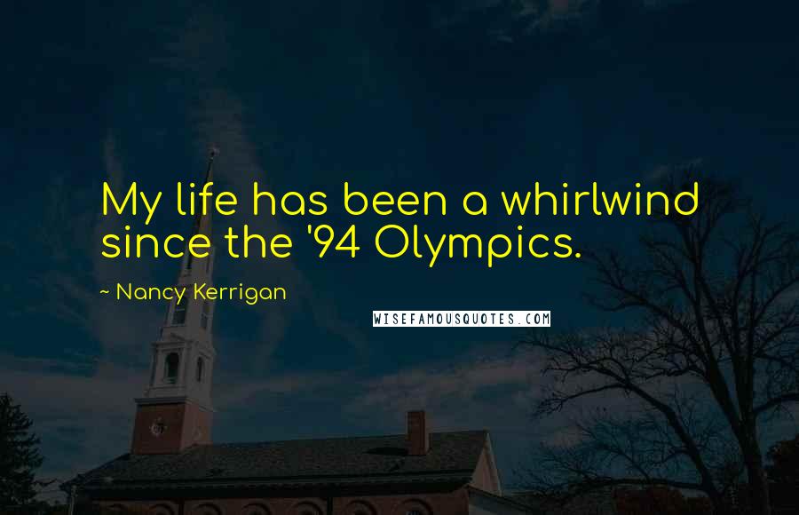 Nancy Kerrigan Quotes: My life has been a whirlwind since the '94 Olympics.