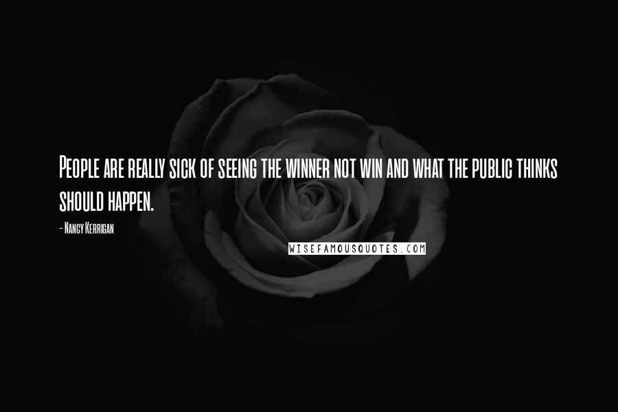 Nancy Kerrigan Quotes: People are really sick of seeing the winner not win and what the public thinks should happen.