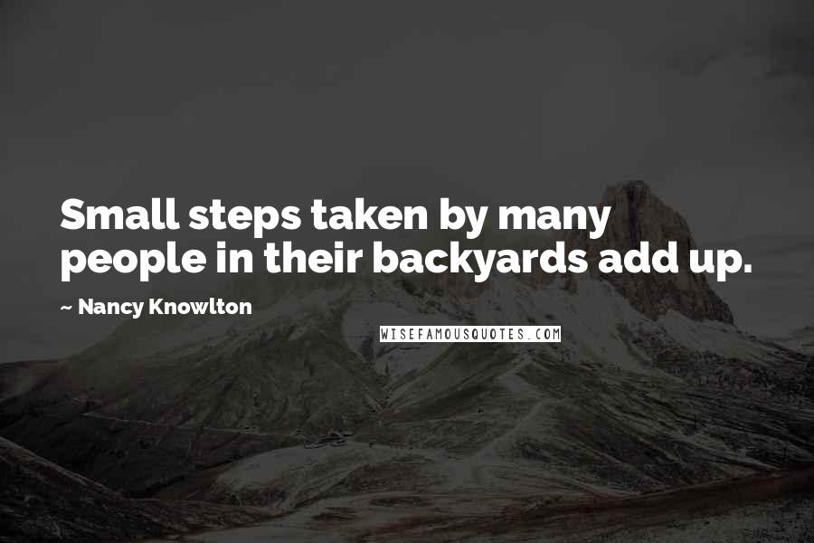 Nancy Knowlton Quotes: Small steps taken by many people in their backyards add up.