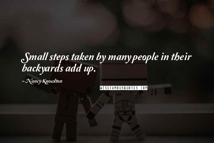 Nancy Knowlton Quotes: Small steps taken by many people in their backyards add up.