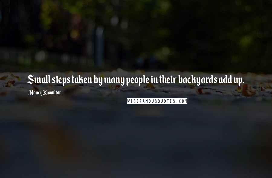 Nancy Knowlton Quotes: Small steps taken by many people in their backyards add up.