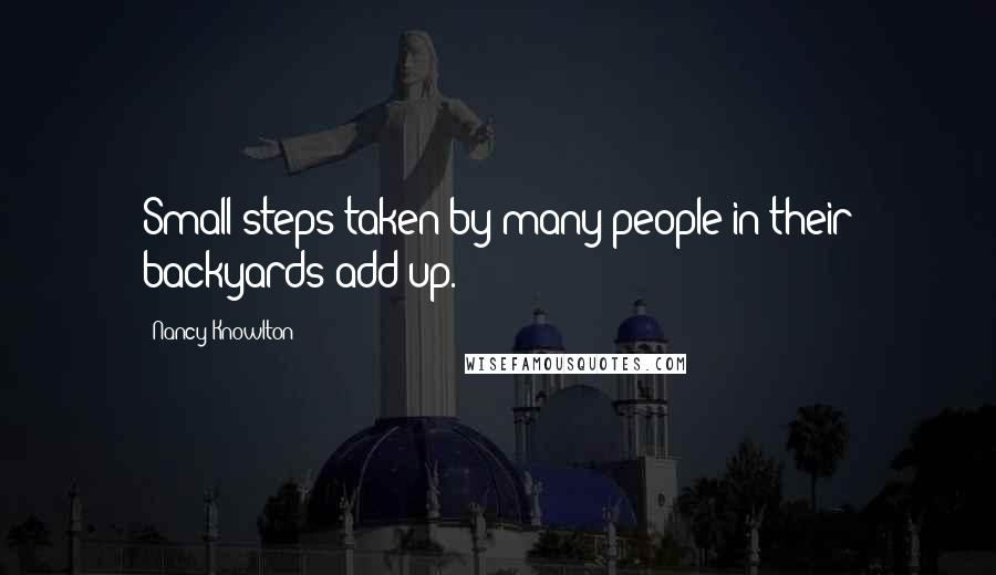 Nancy Knowlton Quotes: Small steps taken by many people in their backyards add up.