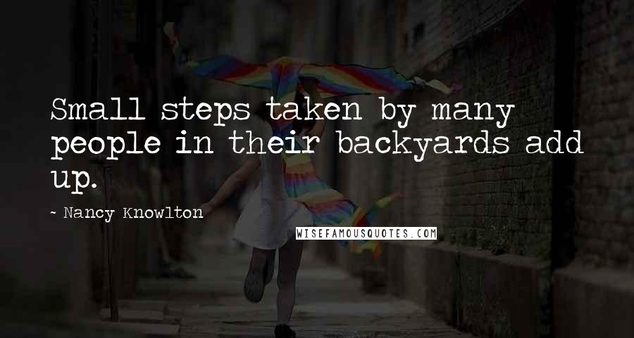 Nancy Knowlton Quotes: Small steps taken by many people in their backyards add up.