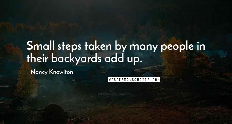 Nancy Knowlton Quotes: Small steps taken by many people in their backyards add up.