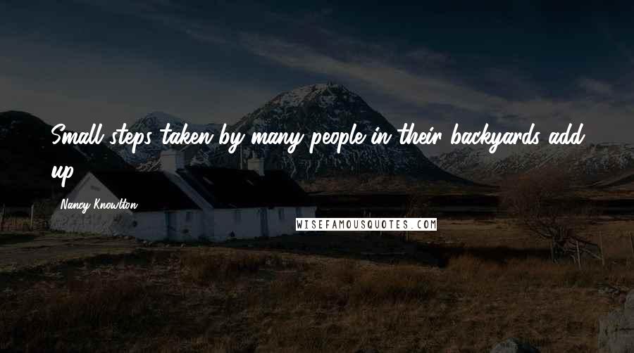 Nancy Knowlton Quotes: Small steps taken by many people in their backyards add up.