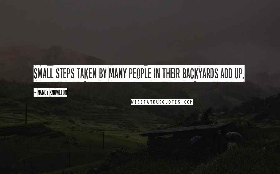 Nancy Knowlton Quotes: Small steps taken by many people in their backyards add up.