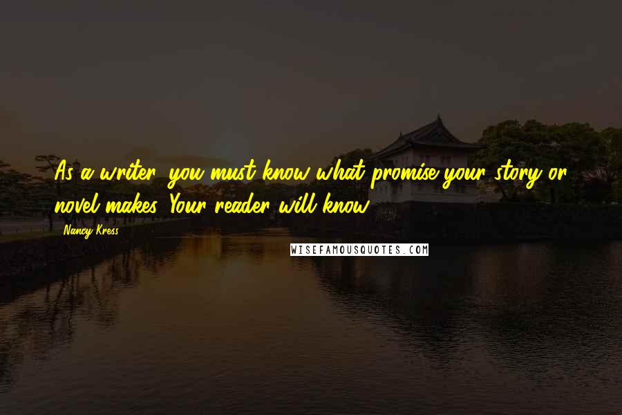 Nancy Kress Quotes: As a writer, you must know what promise your story or novel makes. Your reader will know.