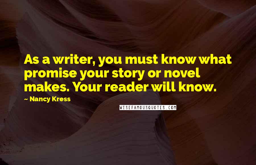Nancy Kress Quotes: As a writer, you must know what promise your story or novel makes. Your reader will know.
