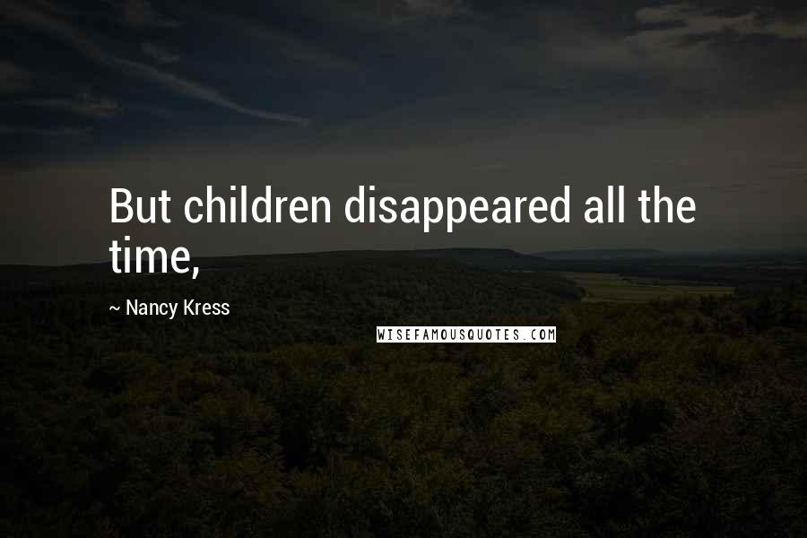 Nancy Kress Quotes: But children disappeared all the time,