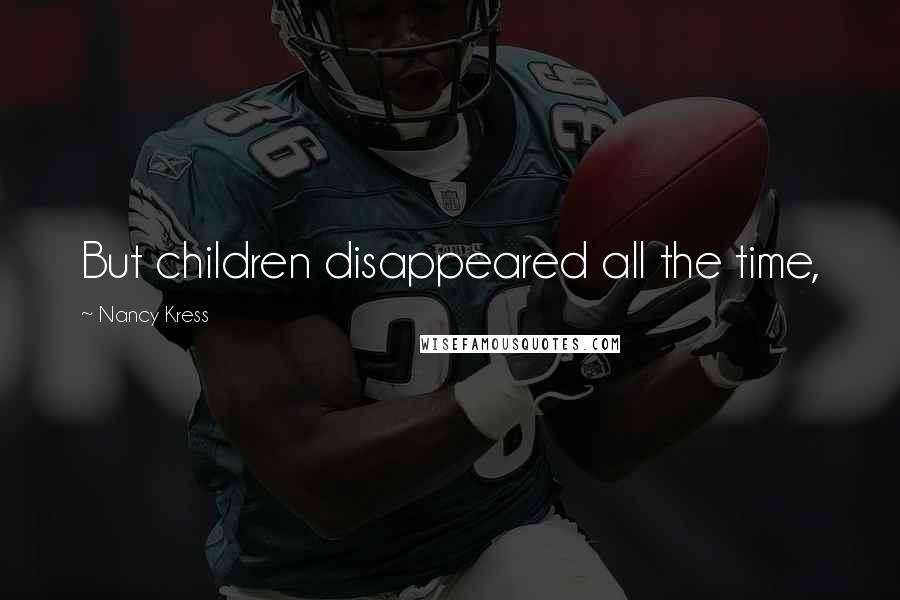 Nancy Kress Quotes: But children disappeared all the time,