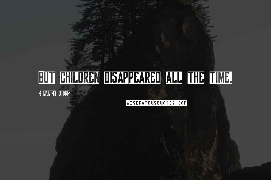 Nancy Kress Quotes: But children disappeared all the time,