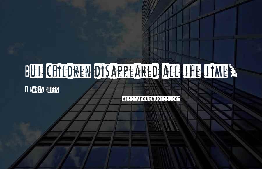 Nancy Kress Quotes: But children disappeared all the time,