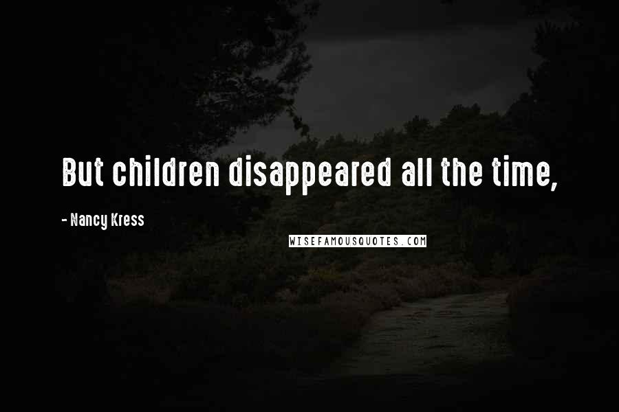 Nancy Kress Quotes: But children disappeared all the time,