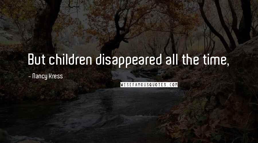 Nancy Kress Quotes: But children disappeared all the time,