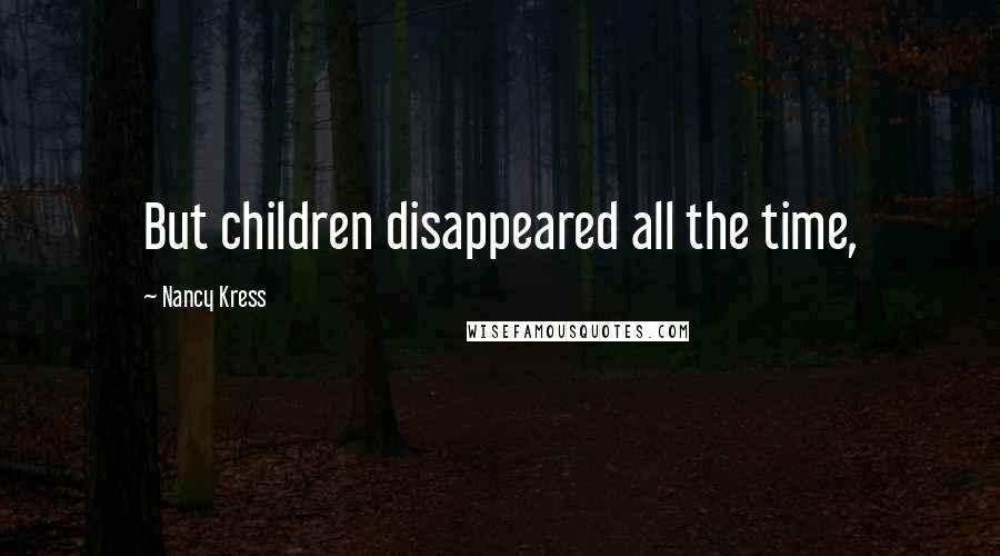 Nancy Kress Quotes: But children disappeared all the time,