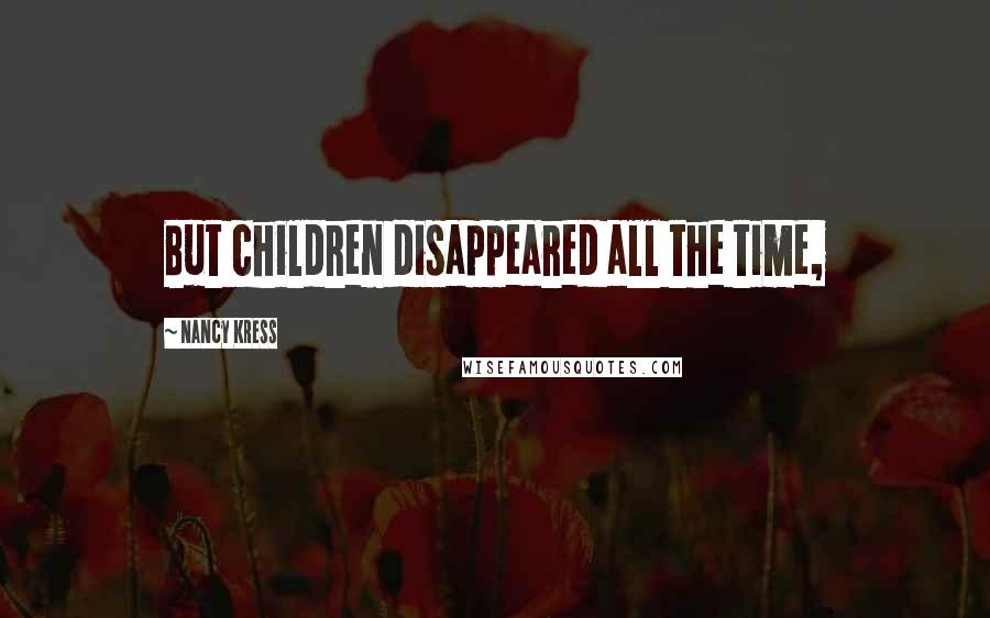 Nancy Kress Quotes: But children disappeared all the time,