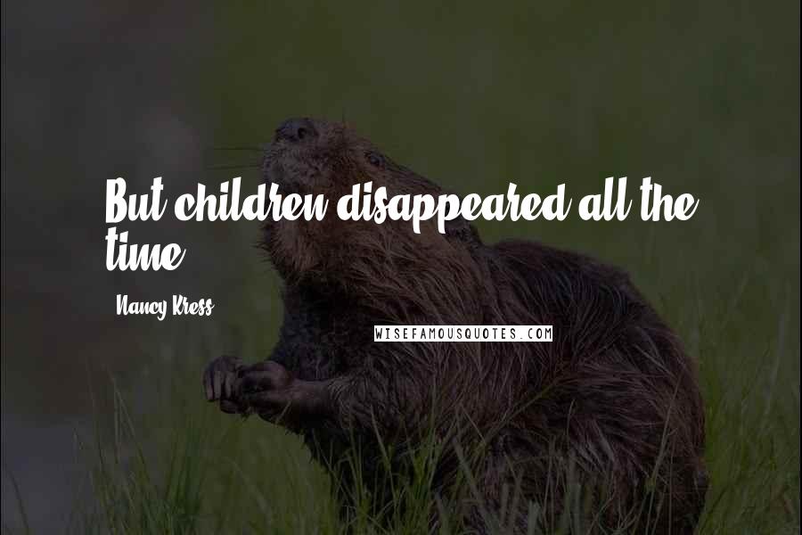 Nancy Kress Quotes: But children disappeared all the time,