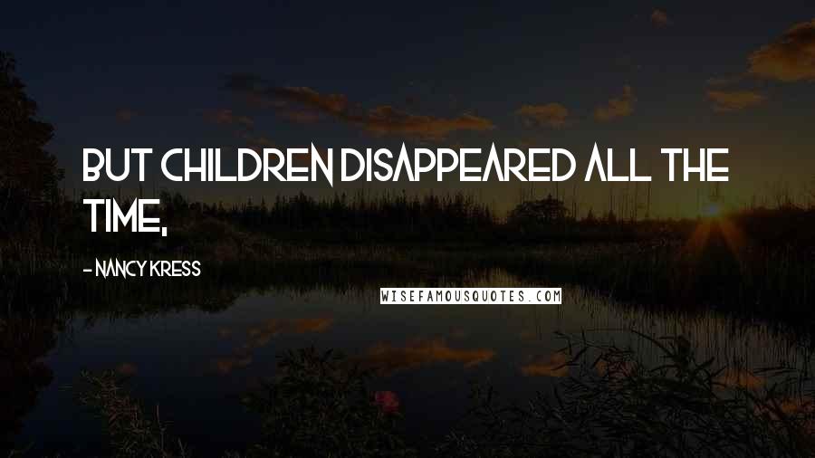 Nancy Kress Quotes: But children disappeared all the time,