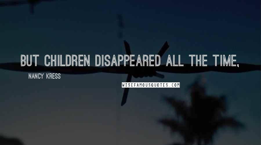 Nancy Kress Quotes: But children disappeared all the time,