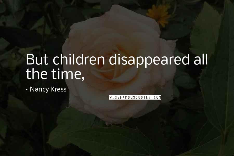 Nancy Kress Quotes: But children disappeared all the time,