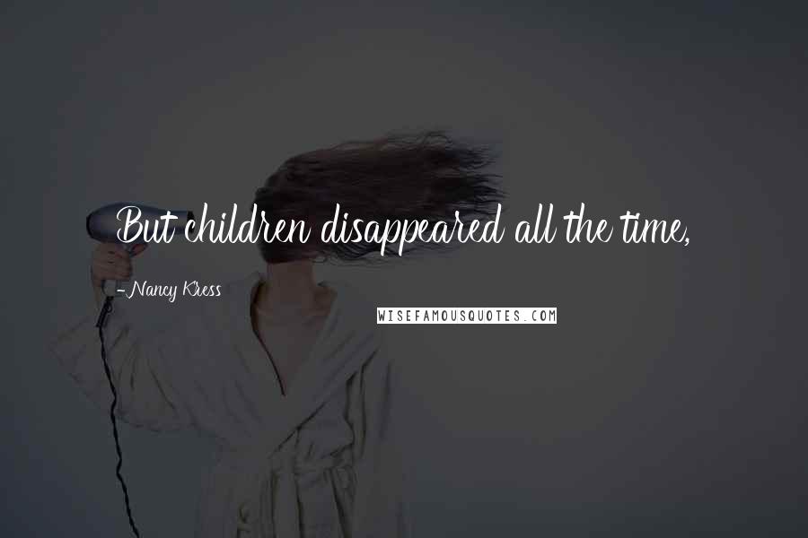 Nancy Kress Quotes: But children disappeared all the time,