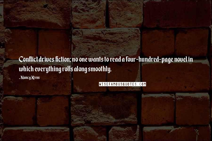 Nancy Kress Quotes: Conflict drives fiction; no one wants to read a four-hundred-page novel in which everything rolls along smoothly.